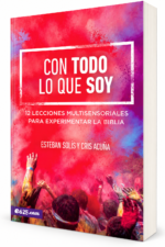Con Todo lo que Soy: 12 Lecciones multisensoriales para experimentar la Biblia - Esteban Solís y Cris Acuña