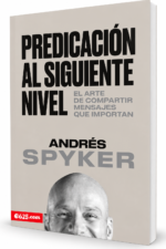 Predicación al Siguiente Nivel: El arte de compartir mensajes que importan - Andres Spyker