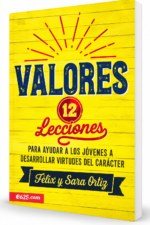 Valores: 12 lecciones para ayudar a los jóvenes a desarrollar virtudes del carácter - Félix y Sara Ortiz