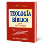 Teología Bíblica para todo Cristiano, Curso estandarizado para la formación de educadores cristianos, Wilfredo Calderón