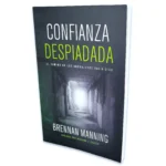 Confianza Despiadada: El camino de los andrajosos hacia Dios - Brennan Manning