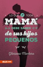 Lo que Toda Mamá debe Saber de sus Hijos Pequeños - Tapa Blanda - Gloriana Montero