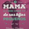 Lo que Toda Mamá debe Saber de sus Hijos Pequeños - Tapa Blanda - Gloriana Montero - Imagen 2