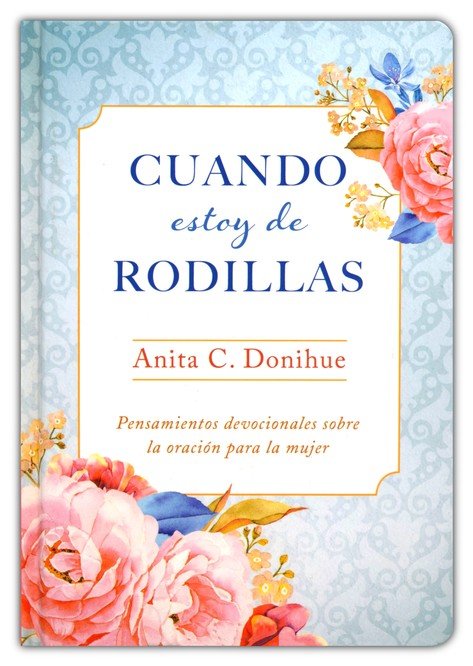 Cuando Estoy de Rodillas -Tapa Dura - Anita C. Donihue - Imagen 2