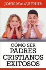 Cómo Ser Padres Cristianos Exitosos - Tapa Blanda - John MacArthur