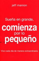 Alternative view of Sueña en Grande, Comienza por lo Pequeño - Tapa Blanda –  Jeff Manion