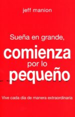 Sueña en Grande, Comienza por lo Pequeño - Tapa Blanda – Jeff Manion