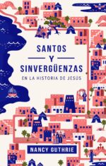 Santos y Sinvergüenzas en la Historia de Jesús -  Tapa Blanda – Nancy Guthrie