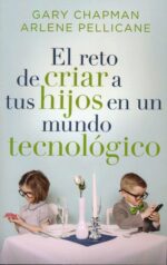 El Reto de Criar a tus Hijos en un Mundo Tecnológico - Tapa Blanda –  Gary Chapman