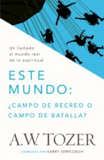 Este Mundo: ¿Campo de Recreo o Campo de Batalla? - Tapa Blanda - A. W. Tozer