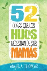 52 Cosas que los Hijos necesitan de sus Mamás - Tapa Blanda – Angela Thomas