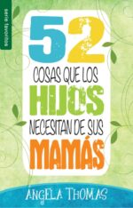 52 Cosas que los Hijos Necesitan de sus Mamás - Edición Favoritos - Tapa Blanda –  Angela Thomas