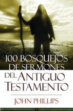 100 Bosquejos de Sermones del Antiguo Testamento - Tapa Blanda - John Phillips