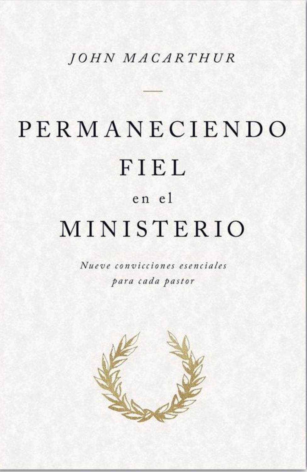 Permaneciendo Fiel en el Ministerio - Tapa Blanda – John MacArthur