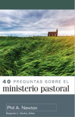 40 Preguntas sobre el Ministerio Pastoral -  Tapa Blanda – Phil A. Newton