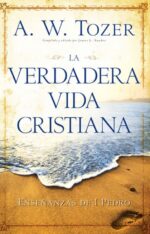 La Verdadera Vida Cristiana - Tapa Blanda -  A. W. Tozer