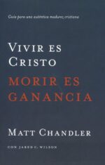 Vivir es Cristo, Morir es Ganancia - Tapa Blanda – Matt Chandler