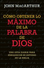 Como Obtener lo Máximo de la Palabra de Dios - Tapa Blanda - John MacArthur