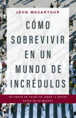 Cómo Sobrevivir en un Mundo de Incrédulos - Tapa Blanda - John MacArthur