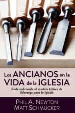 Los Ancianos en la Vida de la Iglesia - Tapa Blanda - Phil A. Newton y Matt Schmucker