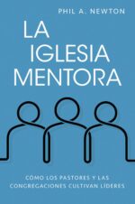 La Iglesia Mentora - Tapa Blanda –  Phil A. Newton