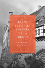 Las 95 Tesis y la Esencia de la Iglesia  - Tapa Blanda – Martin Lutero