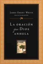 La Oración que Dios Anhela - Tapa Blanda – James E. White