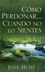 Cómo Perdonar Cuando no lo Sientes - Tapa Blanda - June Hunt