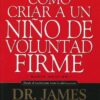 Cómo Criar a un Niño de Voluntad Firme - Tapa Blanda – James Dobson - Imagen 2