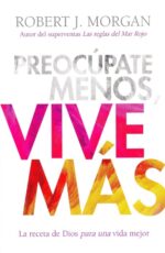 Preocúpate Menos, Vive Más - Tapa Blanda - Robert J. Morgan