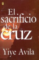 El Sacrificio de la Cruz -  Tapa Blanda – Yiye Ávila