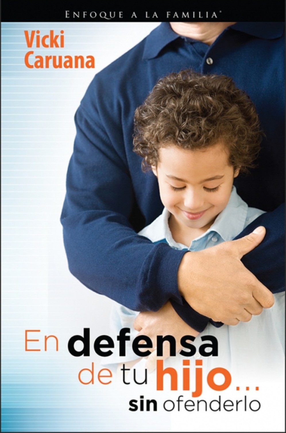 En Defensa de tu Hijo...sin Ofenderlo - Enfoque a la Familia- Tapa Blanda – Vicki Caruana