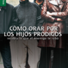 Cómo Orar por los Hijos Pródigos - Edición  Bolsillo –  Sherrer  y Garlock