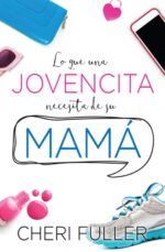 Lo que una Jovencita necesita de su Mamá - Tapa Blanda - Cheri Fuller