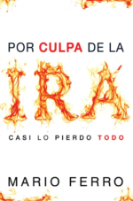 Por Culpa de la Ira... Casi lo Pierdo Todo -  Tapa Blanda –  Mario Ferro