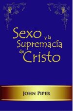 Sexo y la Supremacía de Cristo -  Tapa Blanda – John Piper