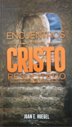Encuentros con el Cristo Resucitado - Tapa Blanda –   Juan E. Huegel