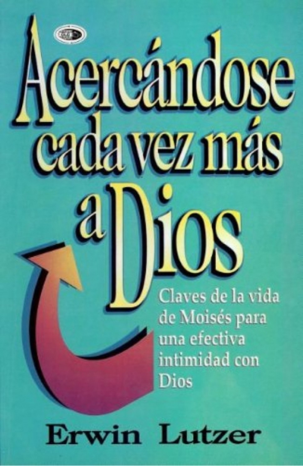 Acercándose Cada Vez Mas A Dios - Tapa Blanda – Erwin W. Lutzer