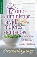 Cómo Administrar la Vida para Mujeres Ocupadas - Edición Favoritos -  Tapa Blanda – Elizabeth George