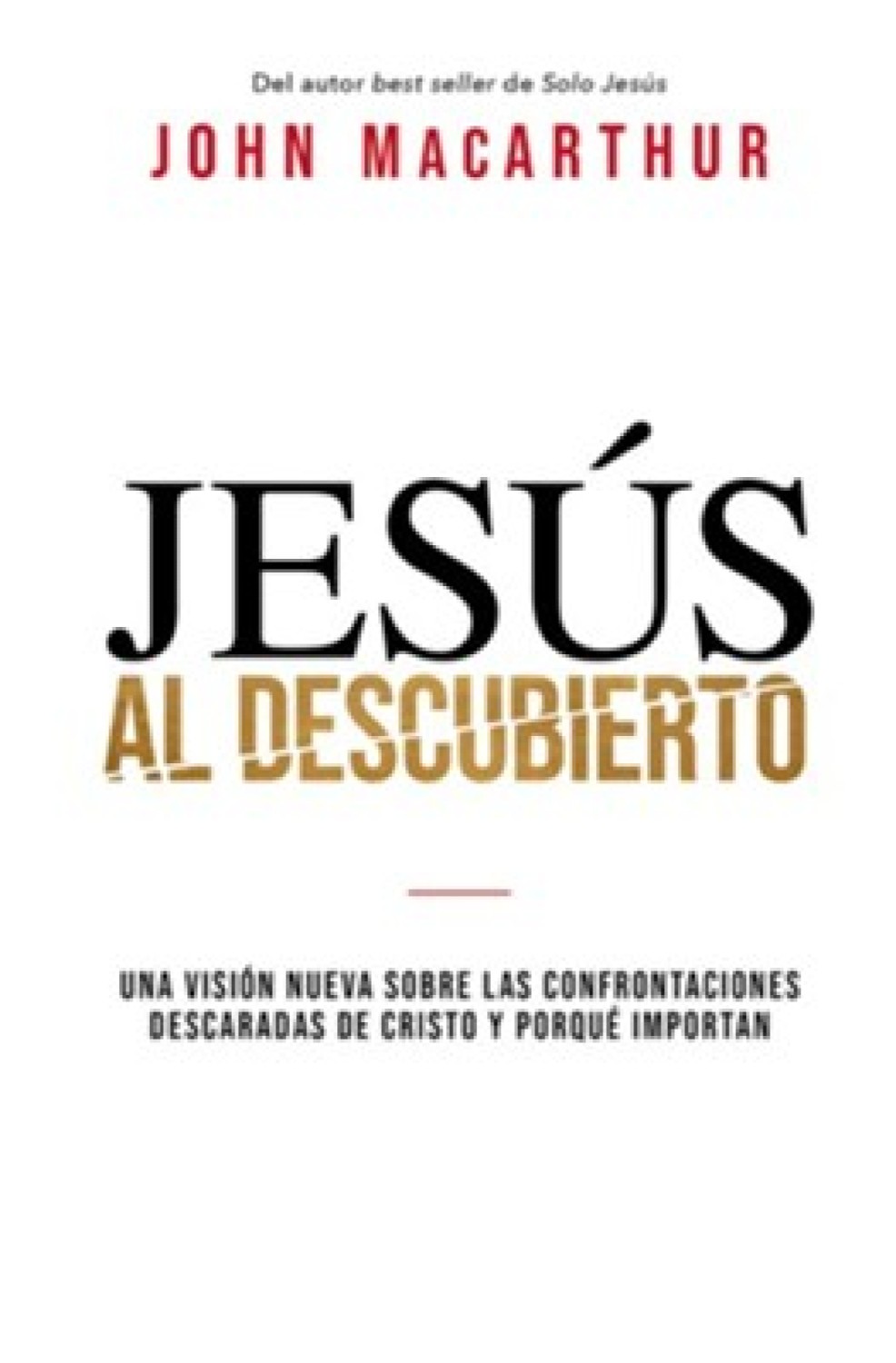 Jesús al Descubierto - Tapa Blanda - John F. MacArthur