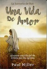 Una Vida de Amor - La Historia de Rut -  Tapa Blanda –  Paul Miller