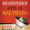 Cómo Responder Ante el Maltrato - Tapa Blanda - John Bevere