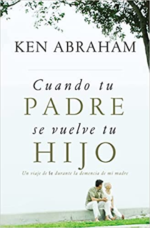 Cuando tu Padre se Vuelve tu Hijo - Tapa Blanda -  Ken Abraham