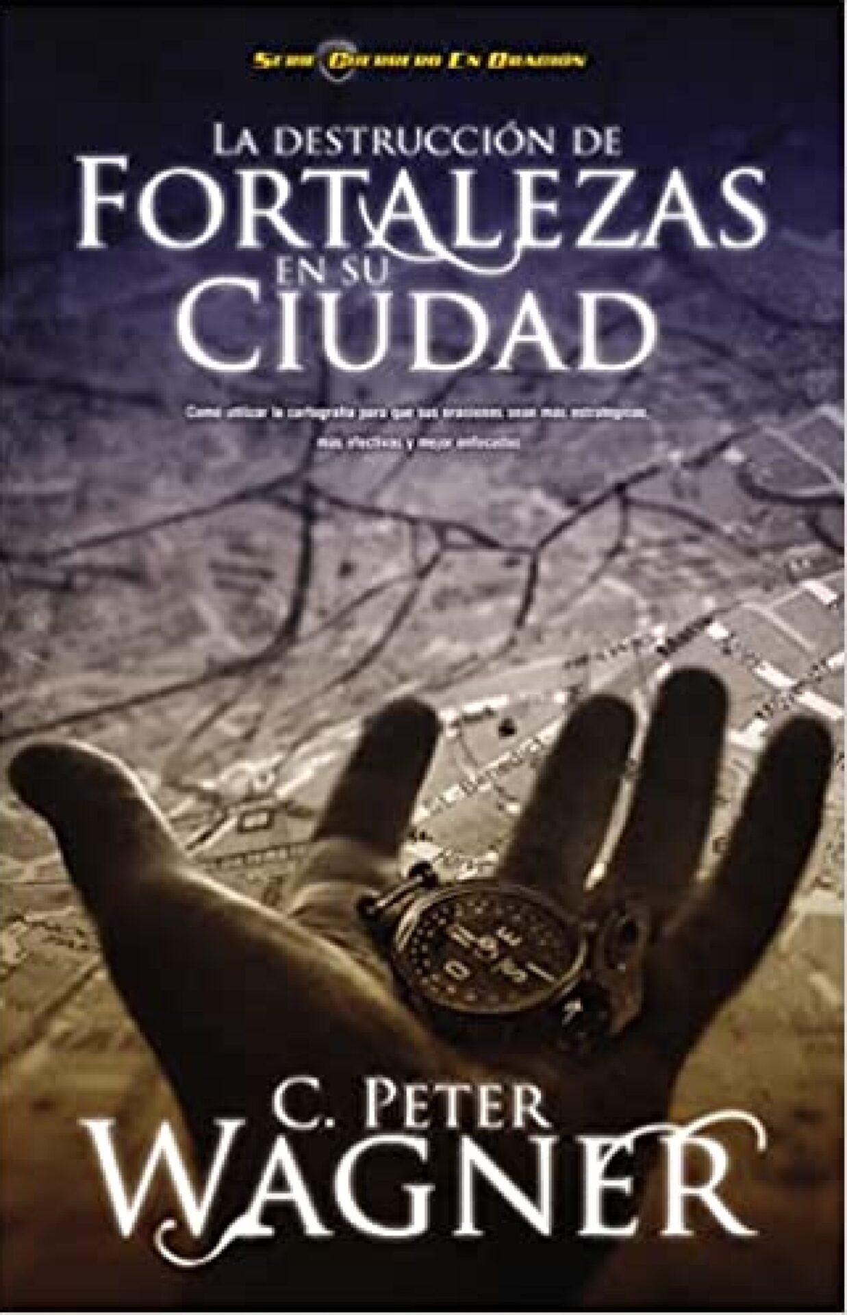 La Destrucción de Fortalezas en su Ciudad - Tapa Blanda - Peter C. Wagner