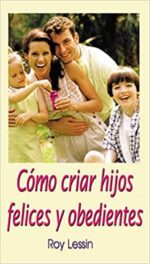 Cómo Criar Hijos Felices Y Obedientes - Tapa Blanda -  Roy Lessin
