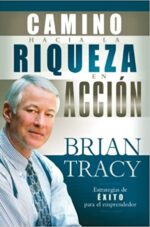 El Camino Hacia la Riqueza en Acción - Tapa Blanda - Brian Tracy