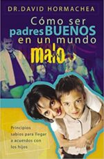 Cómo Ser Padres Buenos en un Mundo Malo - Tapa Blanda -  David Hormachea