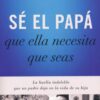 Sé el Papá que Ella Necesita que Seas  -  Tapa Blanda - Kevin Leman