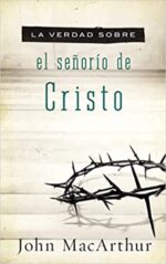 La Verdad Sobre el Señorío de Cristo - Tapa Blanda - John F. MacArthur