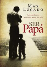 Ser Papá  - Tapa Blanda -  Max Lucado